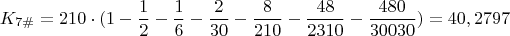 $$K_{7\#}=210 \cdot (1-\frac {1}{2}-\frac{1}{6}-\frac {2}{30}-\frac{8}{210} - \frac {48}{2310}-\frac {480}{30030}) =40,2797$$