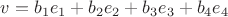$v=b_1e_1+b_2e_2+b_3e_3+b_4e_4$ $v=b_1e_1+b_2e_2+b_3e_3+b_4e_4$