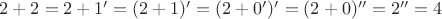 $2+2=2+1'=(2+1)'=(2+0')'=(2+0)''=2''=4$