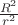 $\frac{R^2}{r^2}$
