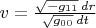 $v = \frac{\sqrt{-g_{1 1}} \, dr}{\sqrt{g_{0 0}} \, dt}$
