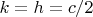 $k=h=c/2$