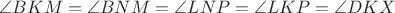 $\angle BKM=\angle BNM=\angle LNP=\angle LKP=\angle DKX$