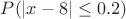 $P(|x-8|\le 0.2)$