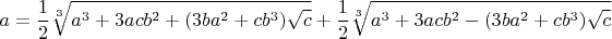 $$a=\frac{1}{2}\sqrt[3]{a^3+3acb^2+(3ba^2+cb^3)\sqrt c} +\frac{1}{2}\sqrt[3]{a^3+3acb^2-(3ba^2+cb^3)\sqrt c}$$