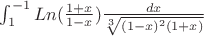 \int_{1}^{-1} Ln( \frac {1+x} {1-x}) \frac {{dx}} {\sqrt[3]{(1-x)^2(1+x)}}