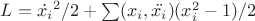 $L=\dot{x_i}^2/2 + \sum(x_i,\ddot{x_i})(x_i^2-1)/2$