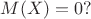 $M(X)=0?$