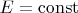 $E=\operatorname{const}$