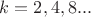 $k=2,4,8...$