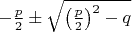 $-\frac p2 \pm \sqrt{\left(\frac p2\right)^2 - q}$