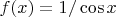 $f(x)=1/\cos x$
