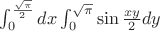 $\int^{\frac {\sqrt{\pi}} 2}_0 dx \int^{\sqrt{\pi}}_0 \sin{\frac {xy} 2} dy$