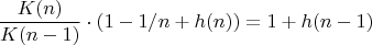 $$\frac{K(n)}{K(n - 1)} \cdot \left(1 - 1/n + h(n)\right) = 1 + h(n - 1)$$