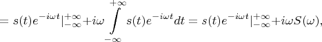 $$=s(t)e^{-i\omega t}\lvert_{-\infty}^{+\infty}+i\omega \int\limits_{-\infty}^{+\infty}s(t)e^{-i \omega t}dt=s(t)e^{-i\omega t}\lvert_{-\infty}^{+\infty}+i\omega S(\omega),$$