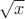 $\sqrt {x}$