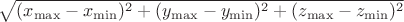 $\sqrt{(x_{\max}-x_{\min})^2 + (y_{\max}-y_{\min})^2 + (z_{\max}-z_{\min})^2}$