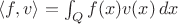 $\langle f,v\rangle=\int_Qf(x)v(x)\,dx$
