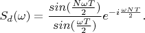 $$S_d(\omega)=\frac {sin(\frac {N\omega T} 2)} {sin(\frac {\omega T} 2)} e^{-i\frac {\omega N T} 2}.$$