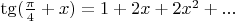 $\tg(\frac\pi4+x)=1+2x+2x^2+...$