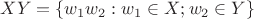 $XY=\{w_{1}w_{2}: w_{1}\in X; w_{2}\in Y \}$