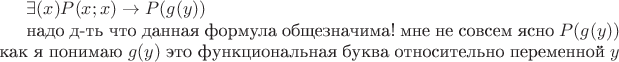 $\exists(x)$$P(x;x)\to P(g(y))$

надо д-ть что данная формула общезначима!  мне не совсем ясно $P(g(y))$
как я понимаю $g(y)$ это функциональная буква относительно переменной $y$