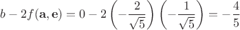 $$
b-2f(\mathbf{a},\mathbf{e}) = 0 - 2 \left( - \frac{2}{\sqrt{5}} \right) \left( - \frac{1}{\sqrt{5}} \right) = - \frac{4}{5}
$$