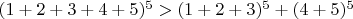 $(1+2+3+4+5)^5 > (1+2+3)^5+(4+5)^5$