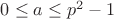 $ 0\leq a\leq p^2 -1 $