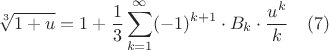 $$\sqrt [3]{1+u}=1+ \frac{1}{3} \sum_{k=1}^{\infty}(-1)^{k+1} \cdot B_{k} \cdot \frac{u^k}{k} \quad (7)$$