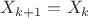 $X_{k+1}=X_k$