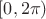 $[0, 2 \pi)$