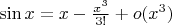 $\sin x = x - \frac {x^3} {3!} + o{}(x^3)$