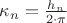 $\kappa_n=\frac{h_n}{2\cdot\pi}$