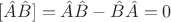 $[\hat{A}\hat{B}]=\hat{A}\hat{B}-\hat{B}\hat{A}=0$