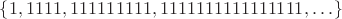$\{1,1111,111111111,1111111111111111,\dots\}$