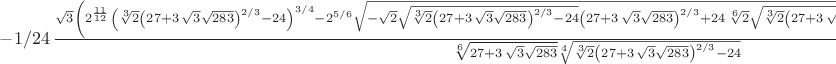 $-1/24\,{\frac {\sqrt {3} \left( {2}^{{\frac {11}{12}}} \left( \sqrt [3
]{2} \left( 27+3\,\sqrt {3}\sqrt {283} \right) ^{2/3}-24 \right) ^{3/4
}-{2}^{5/6}\sqrt {-\sqrt {2}\sqrt {\sqrt [3]{2} \left( 27+3\,\sqrt {3}
\sqrt {283} \right) ^{2/3}-24} \left( 27+3\,\sqrt {3}\sqrt {283}
 \right) ^{2/3}+24\,\sqrt [6]{2}\sqrt {\sqrt [3]{2} \left( 27+3\,
\sqrt {3}\sqrt {283} \right) ^{2/3}-24}+12\,\sqrt {3}\sqrt [6]{2}
\sqrt {27+3\,\sqrt {3}\sqrt {283}}} \right) {2}^{3/4}}{\sqrt [6]{27+3
\,\sqrt {3}\sqrt {283}}\sqrt [4]{\sqrt [3]{2} \left( 27+3\,\sqrt {3}
\sqrt {283} \right) ^{2/3}-24}}}$