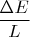 $\dfrac{\Delta E}{L}$