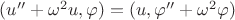 $(u''+\omega^2u,\varphi)=(u,\varphi''+\omega^2\varphi)$