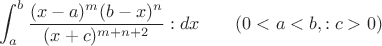 $$ \int_{a}^{b} \frac{( x-a )^{m} ( b-x )^{n}} {( x+c )^{m+n+2}} : d x \qquad( 0 < a < b, : c > 0 ) $$