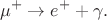 $$\mu^+\to e^++\gamma.$$