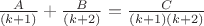 $\frac {A}{(k+1)} + \frac {B}{(k+2)} = \frac {C}{(k+1)(k+2)}$