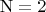 $${\rm N} = 2$$