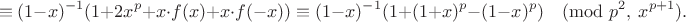 $$\equiv (1-x)^{-1} (1+2x^p+x\cdot f(x)+x\cdot f(-x))\equiv (1-x)^{-1}(1+(1+x)^p - (1-x)^p) \pmod{p^2,\ x^{p+1}}.$$ $$\equiv (1-x)^{-1} (1+2x^p+x\cdot f(x)+x\cdot f(-x))\equiv (1-x)^{-1}(1+(1+x)^p - (1-x)^p) \pmod{p^2,\ x^{p+1}}.$$