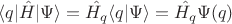 $$\langle q\lvert \hat{H}\lvert\Psi\rangle = \hat{H_q}\langle q \lvert \Psi \rangle= \hat{H_q} \Psi(q)$$