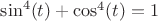 $\sin^4(t)+\cos^4(t)=1$