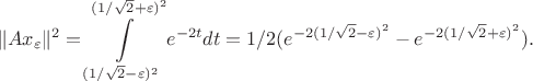 $$\|Ax_\varepsilon\|^2=\int\limits_{(1/\sqrt{2}-\varepsilon)^2}^{(1/\sqrt{2}+\varepsilon)^2}
e^{-2t}dt=1/2(e^{-2(1/\sqrt{2}-\varepsilon)^2}-e^{-2(1/\sqrt{2}+\varepsilon)^2}).$$