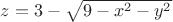 $z=3 - \sqrt{9-x^2-y^2}$