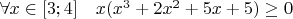 $\forall x \in [3; 4] \quad x(x^3+2x^2+5x+5) \ge 0$