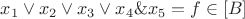 $x_1\vee x_2\vee x_3 \vee x_4 \&  x_5 =f \in [B]$